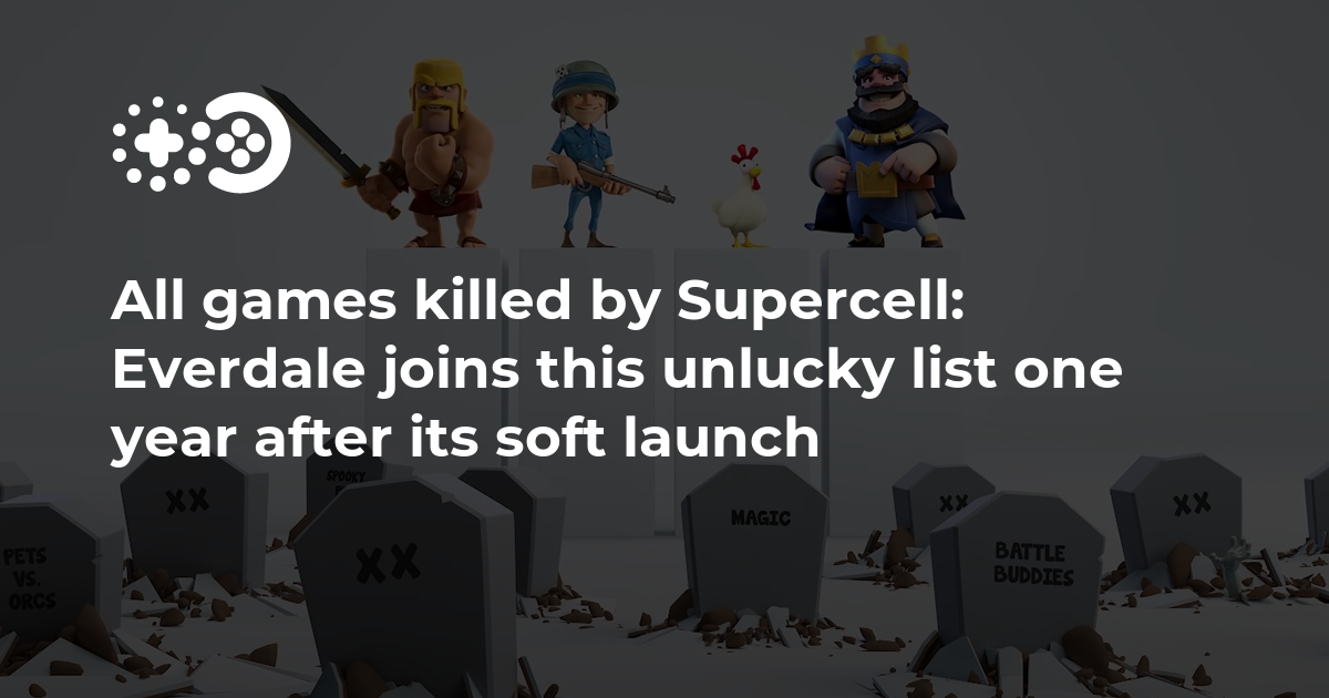 All games killed by Supercell: Everdale joins this unlucky list one year after its soft launch | Game World Observer