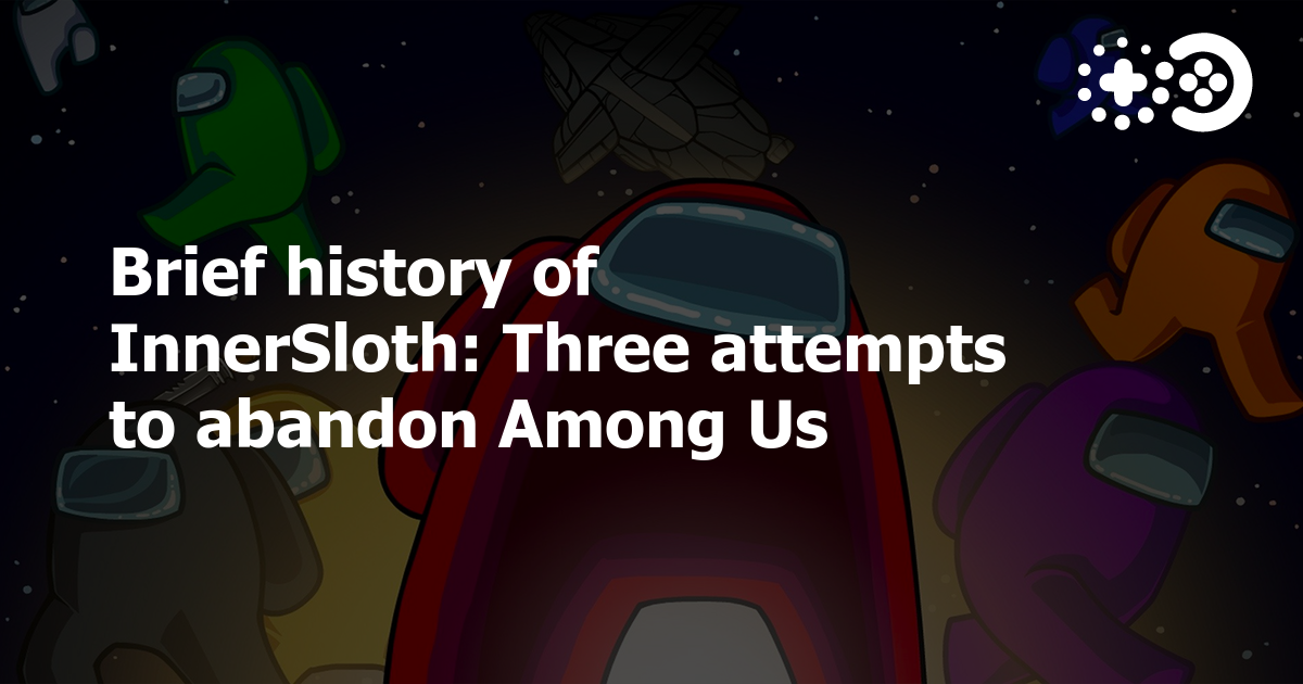 Brief history of InnerSloth: Three attempts to abandon Among Us