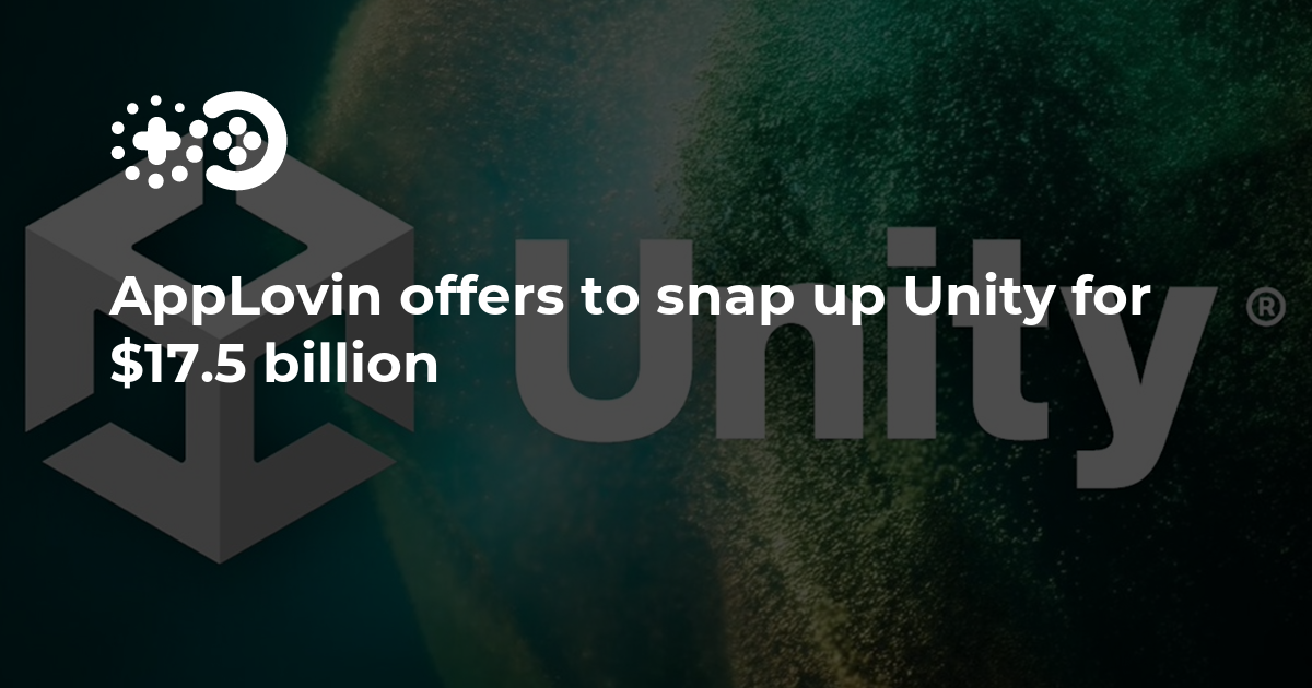 AppLovin Offers To Snap Up Unity For $17.5 Billion | Game World Observer