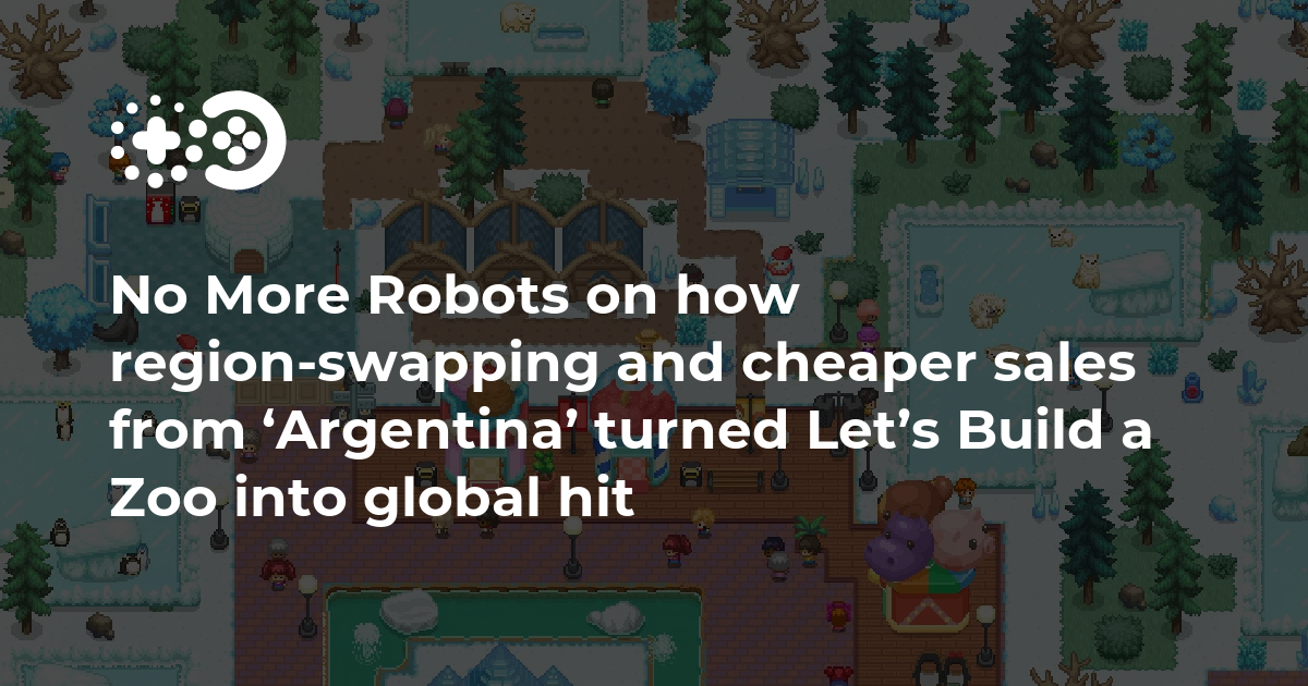 No More Robots on how region-swapping and cheaper sales from 'Argentina'  turned Let's Build a Zoo into global hit