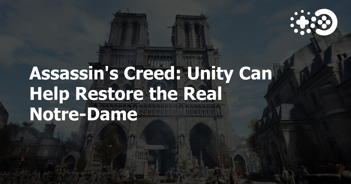 Assassin’s Creed Unity Can Help Restore the Real NotreDame Game