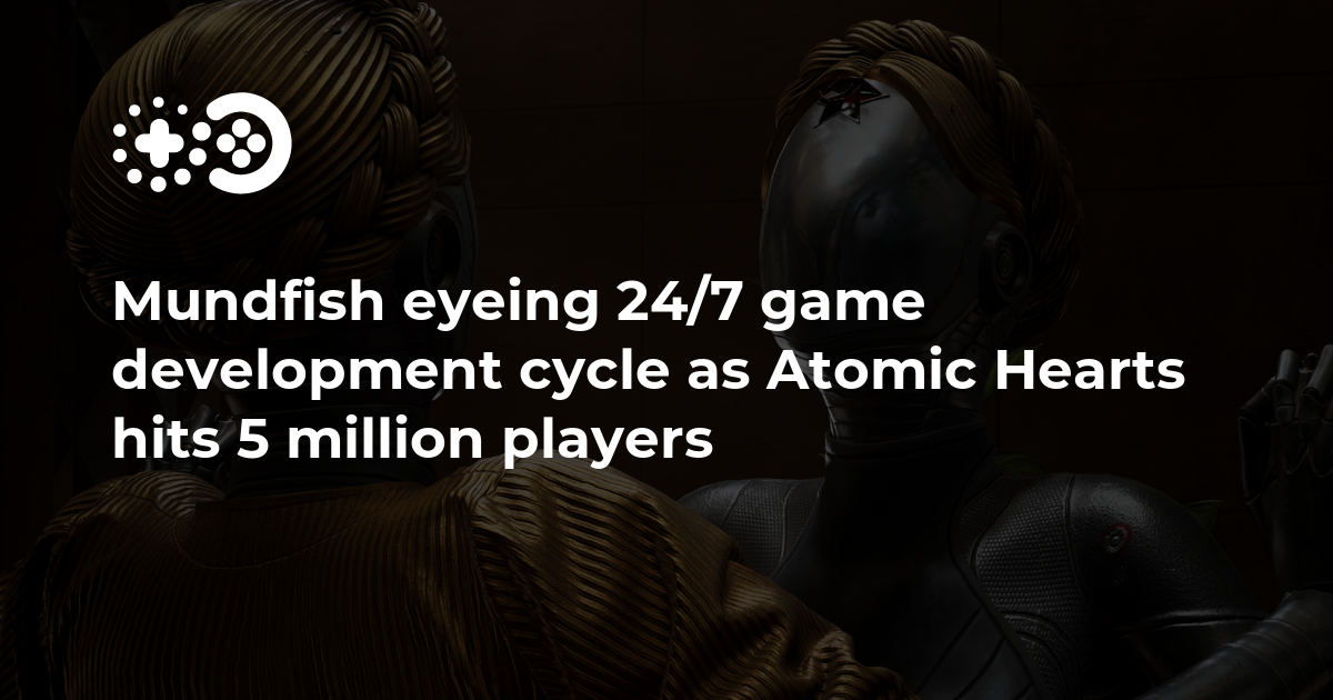 Mundfish eyeing 24/7 game development cycle as Atomic Hearts hits 5 million  players
