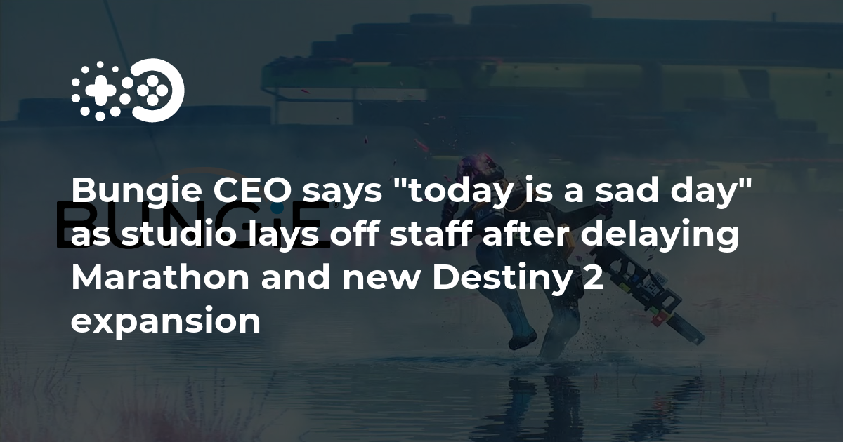 Bungie CEO says “today is a sad day” as studio lays off staff after