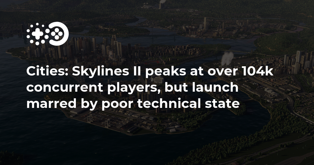 Cities: Skylines II peaks at over 104k concurrent players, but launch  marred by poor technical state