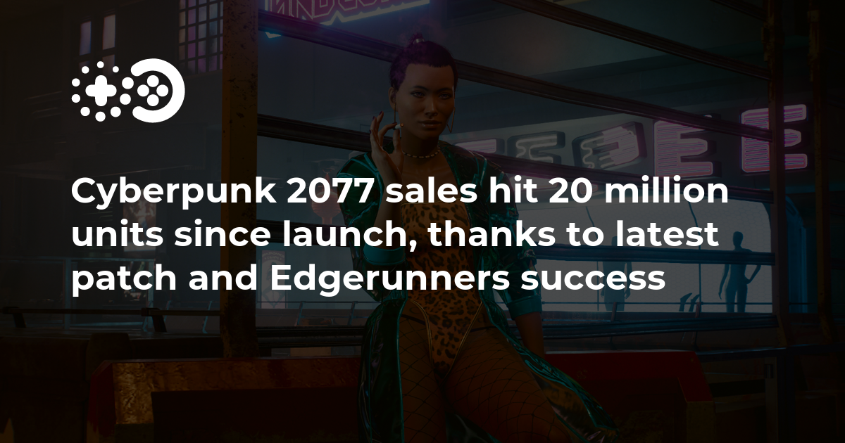 Cyberpunk 2077 Sales Hit 20 Million Units Since Launch Thanks To Latest Patch And Edgerunners 7570