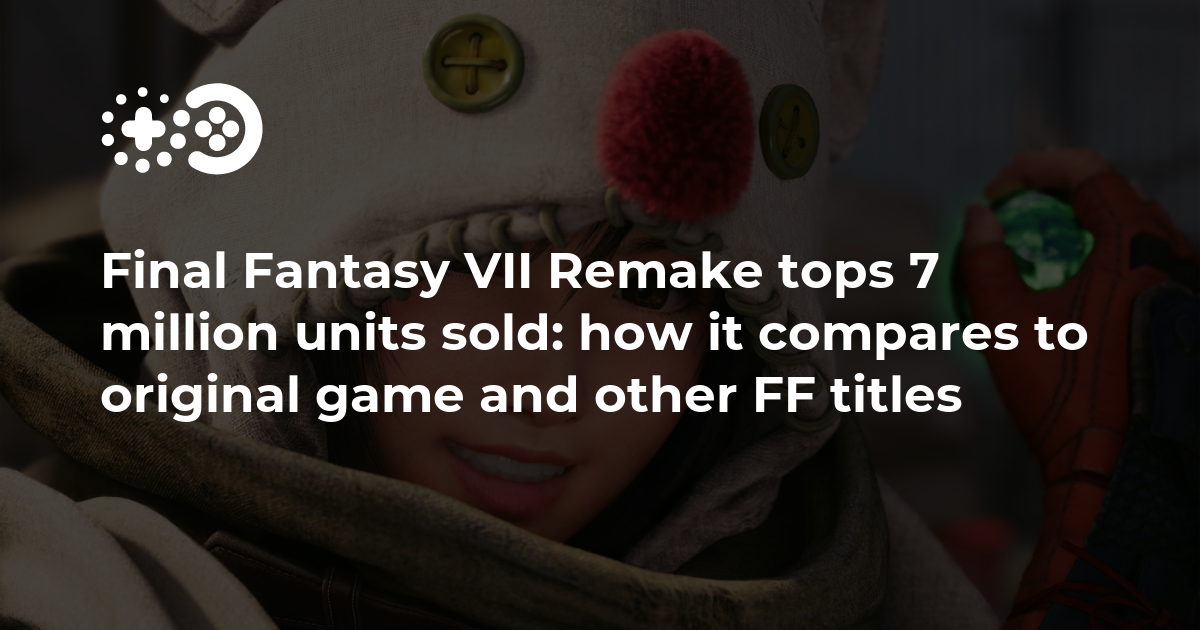 Final Fantasy VII Remake shipments and digital sales top seven