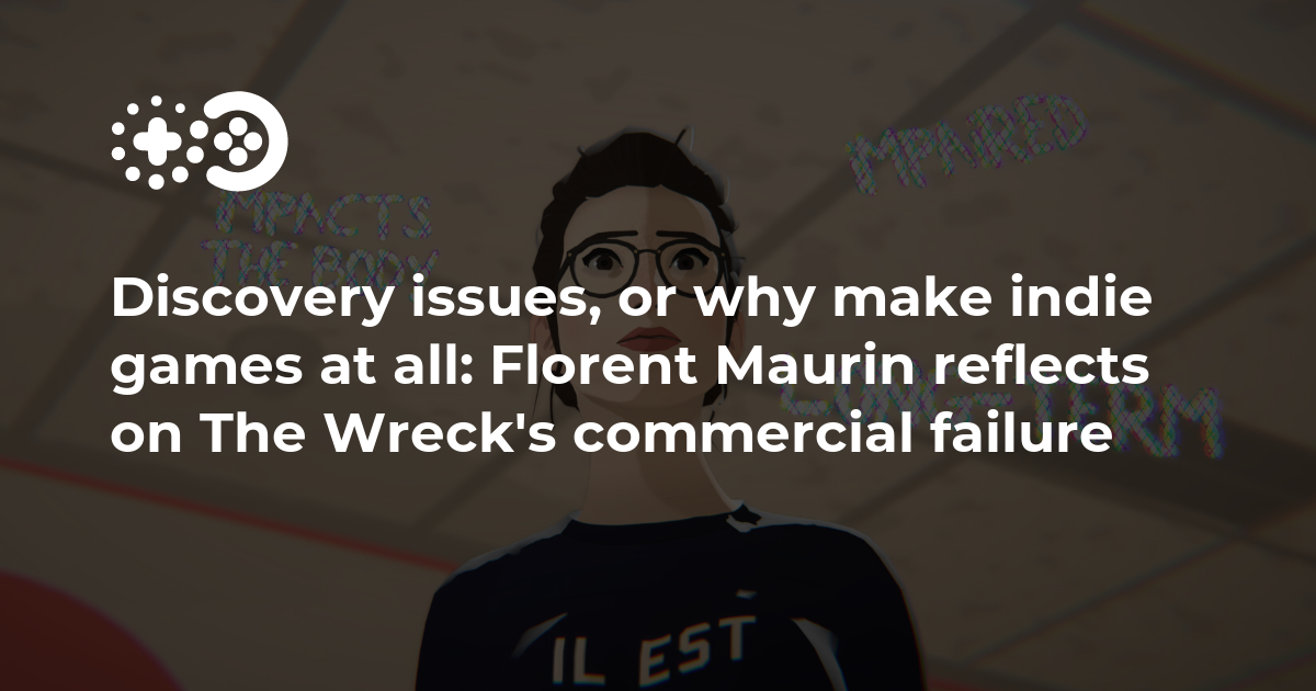Les problèmes de découverte, ou pourquoi faire des jeux indépendants : Florent Maurin revient sur l’échec commercial de The Wreck