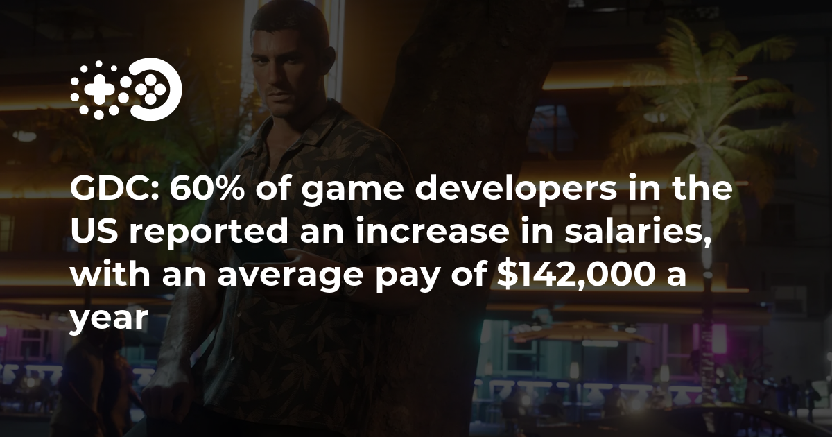 GDC: 60% of game developers in the US reported an increase in salaries, with an average pay of 2,000 a year