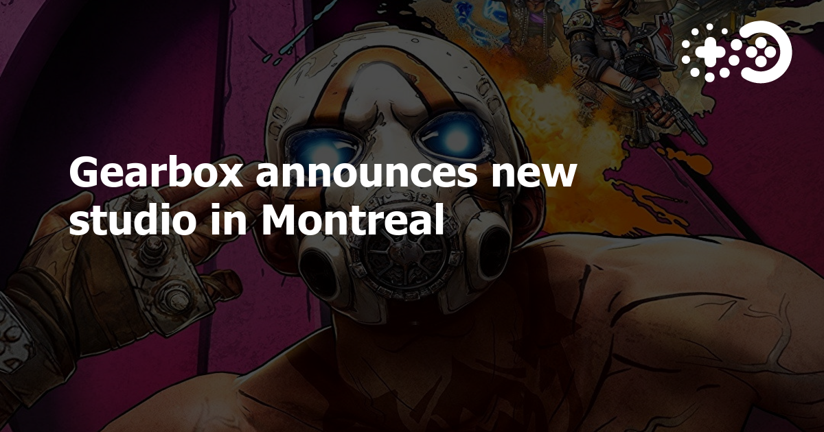 Gearbox announces new studio in Montreal Game World Observer