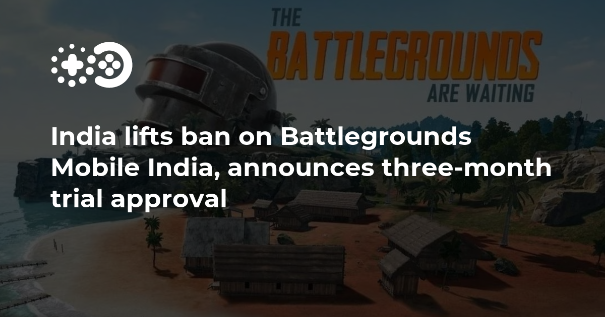 India Lifts Ban On Battlegrounds Mobile India Announces Three Month Trial Approval Game World 8428