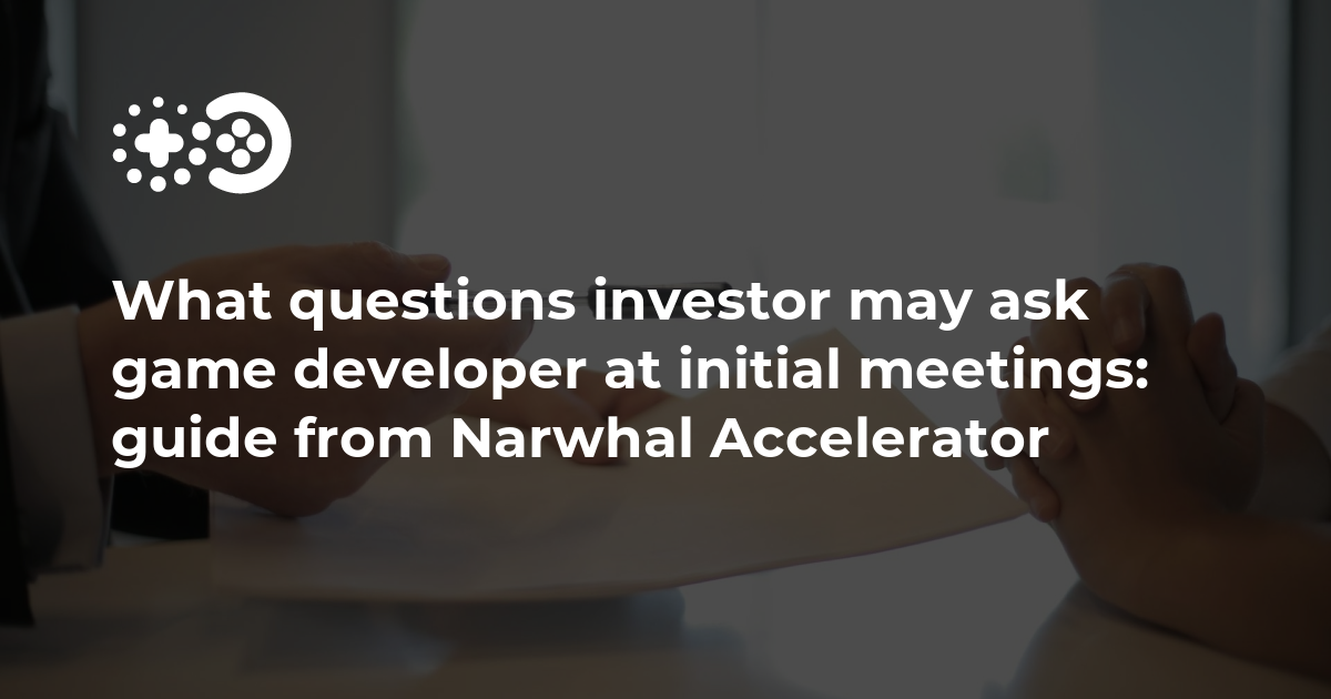 What questions investor may ask game developer at initial meetings ...