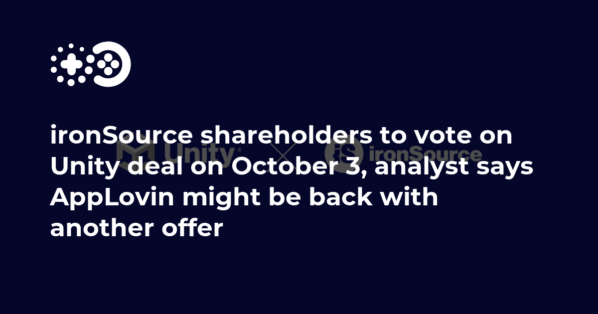 ironSource shareholders to vote on Unity deal on October 3, analyst says  AppLovin might be back with another offer | Game World Observer