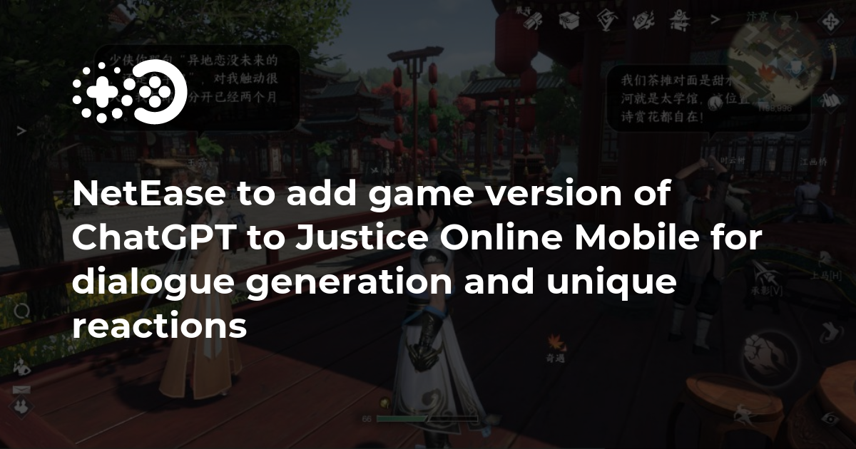 NetEase to add game version of ChatGPT to Justice Online Mobile for  dialogue generation and unique reactions