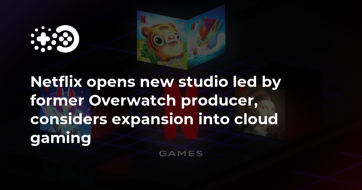Netflix opens new studio led by former Overwatch producer, considers expansion into cloud gaming