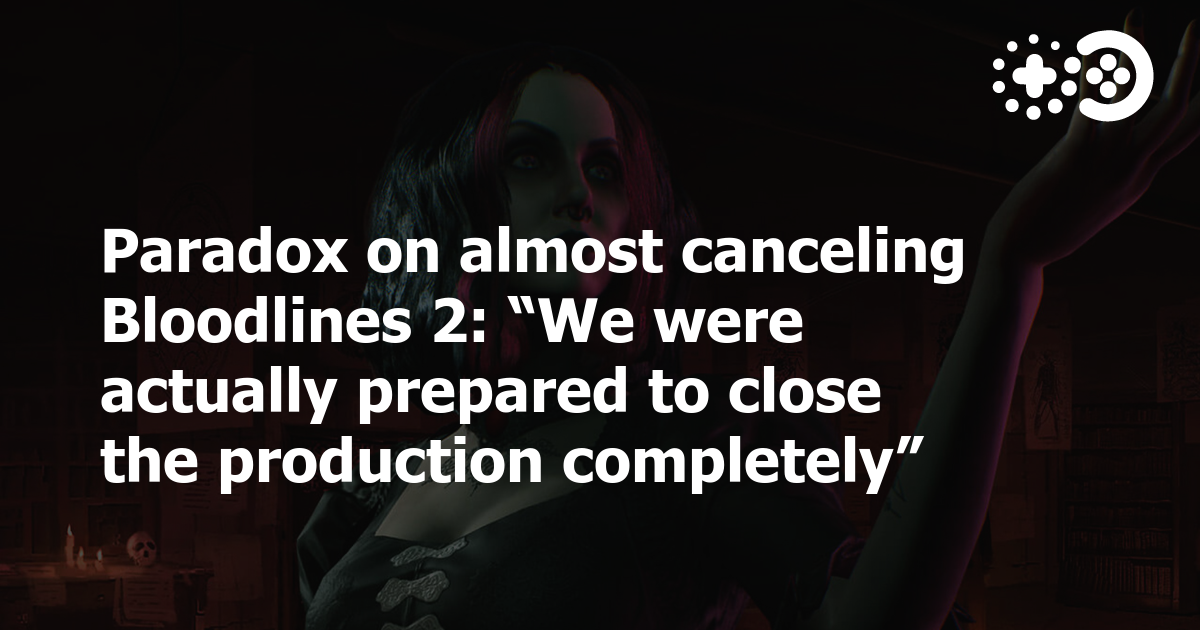 Paradox considered cancelling Bloodlines 2