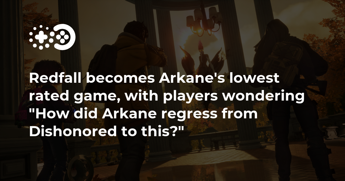 Redfall becomes Arkane's lowest rated game, with players wondering “How did  Arkane regress from Dishonored to this?”