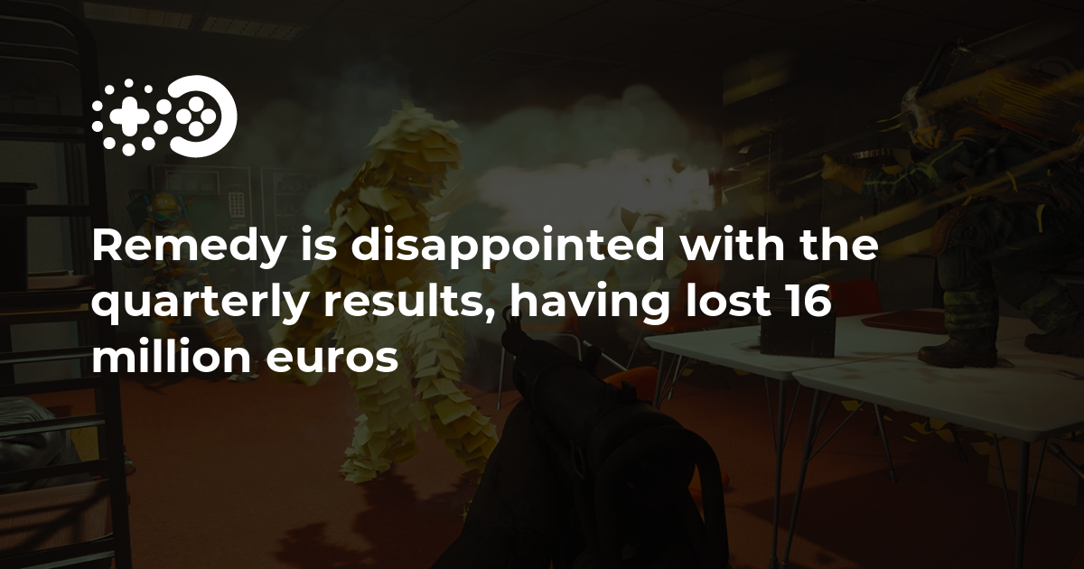 Remedy is disappointed with the quarterly results, having lost 16 million euros