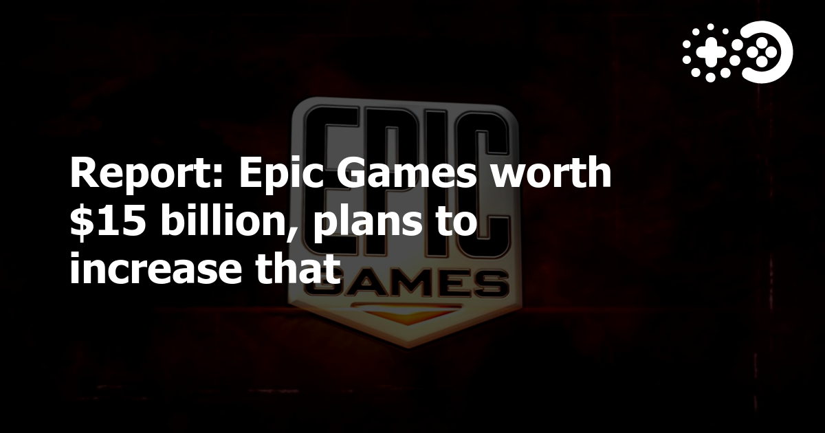 Report Epic Games worth 15 billion, plans to increase that Game