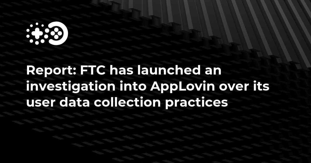 Report: FTC has launched an investigation into AppLovin over its user data collection practices