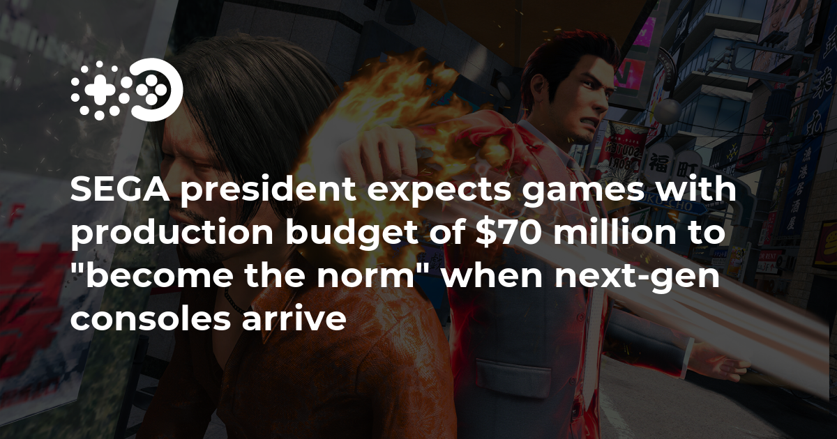 SEGA president expects games with production budget of $70 million to  “become the norm” when next-gen consoles arrive