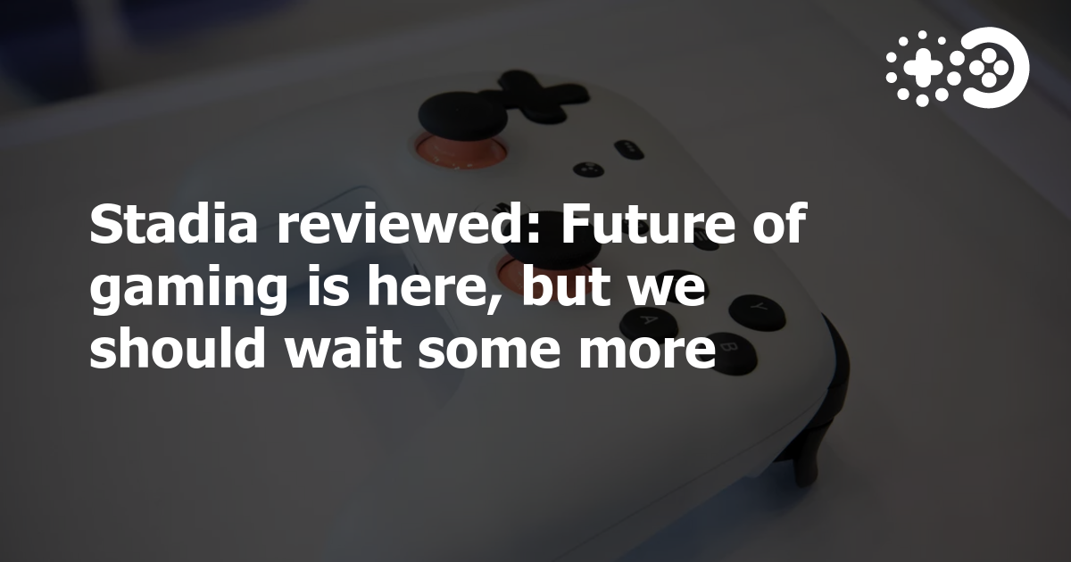 Stadia reviewed: Future of gaming is here, but we should wait some more ...