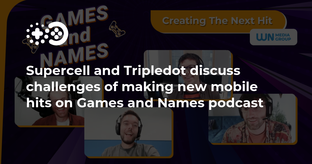 Supercell y Tripledot analizan los desafíos de crear nuevos éxitos móviles en el podcast Games and Names