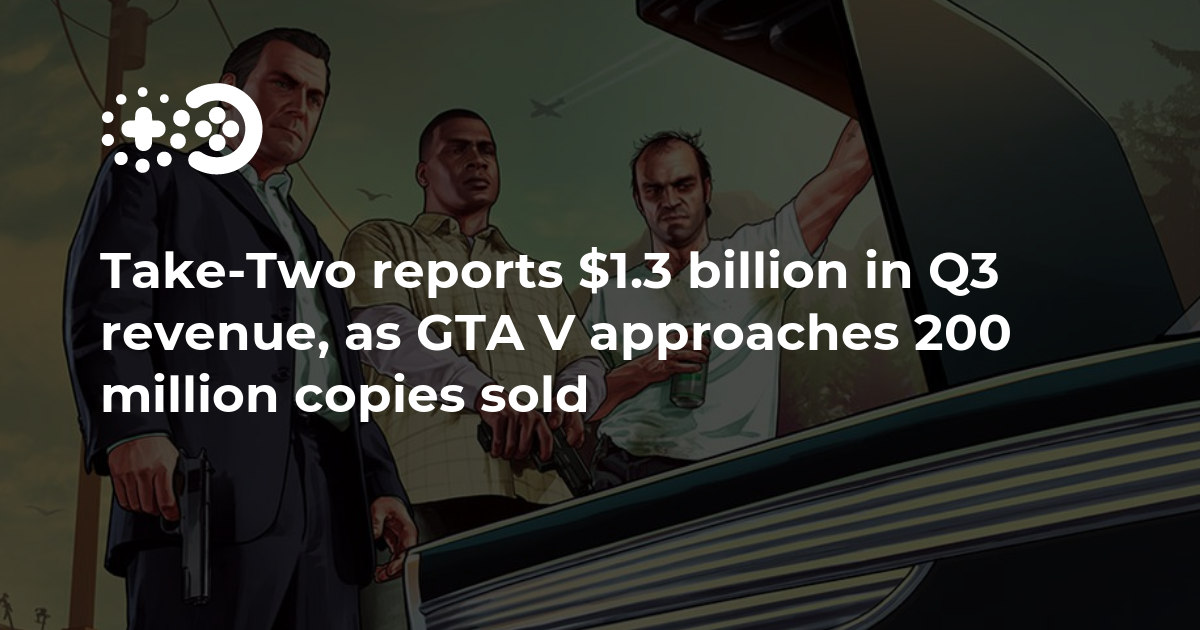 Take-Two reports $1.3 billion in Q3 revenue, as GTA V approaches 200 million  copies sold