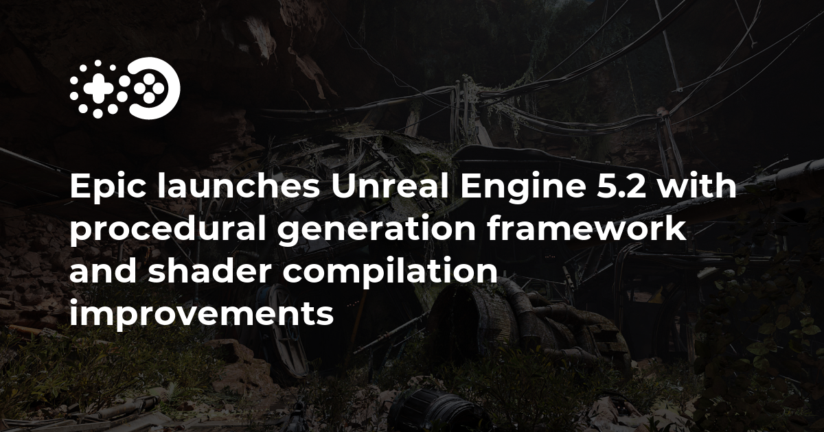 Epic Launches Unreal Engine 5.2 With New Procedural Generation ...