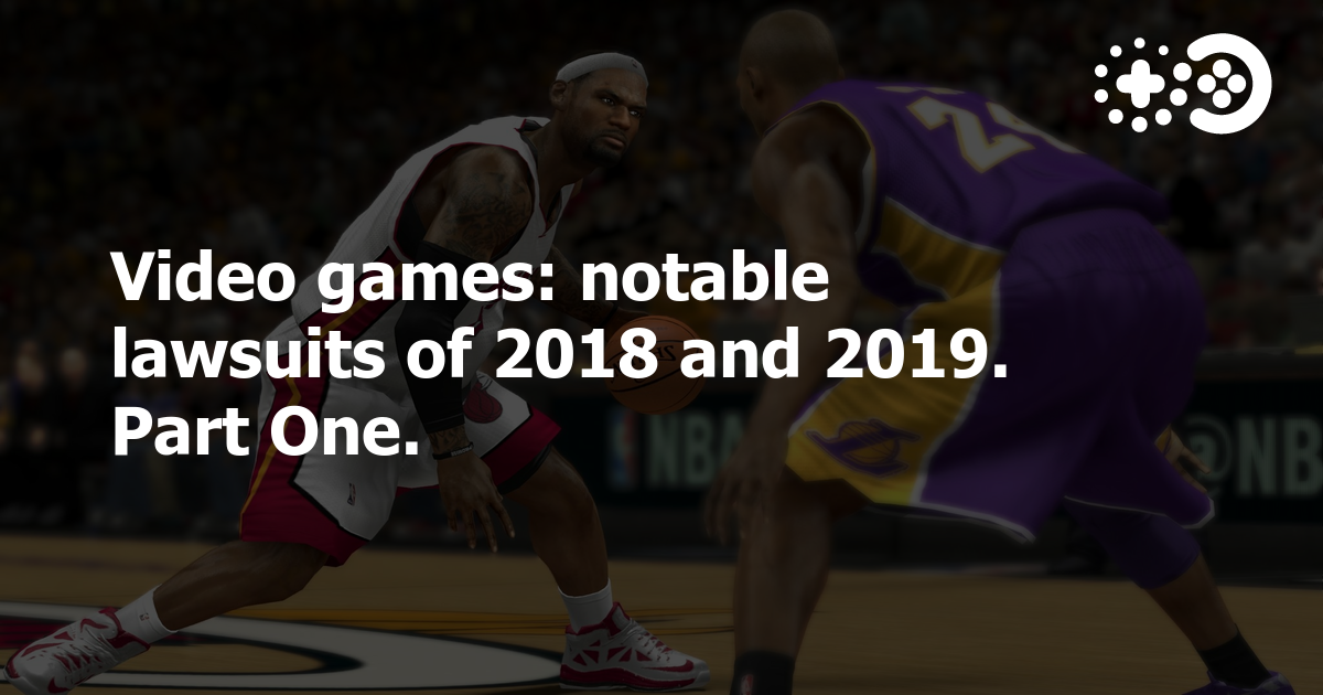 Video games notable lawsuits of 2018 and 2019. Part One. Game World Observer