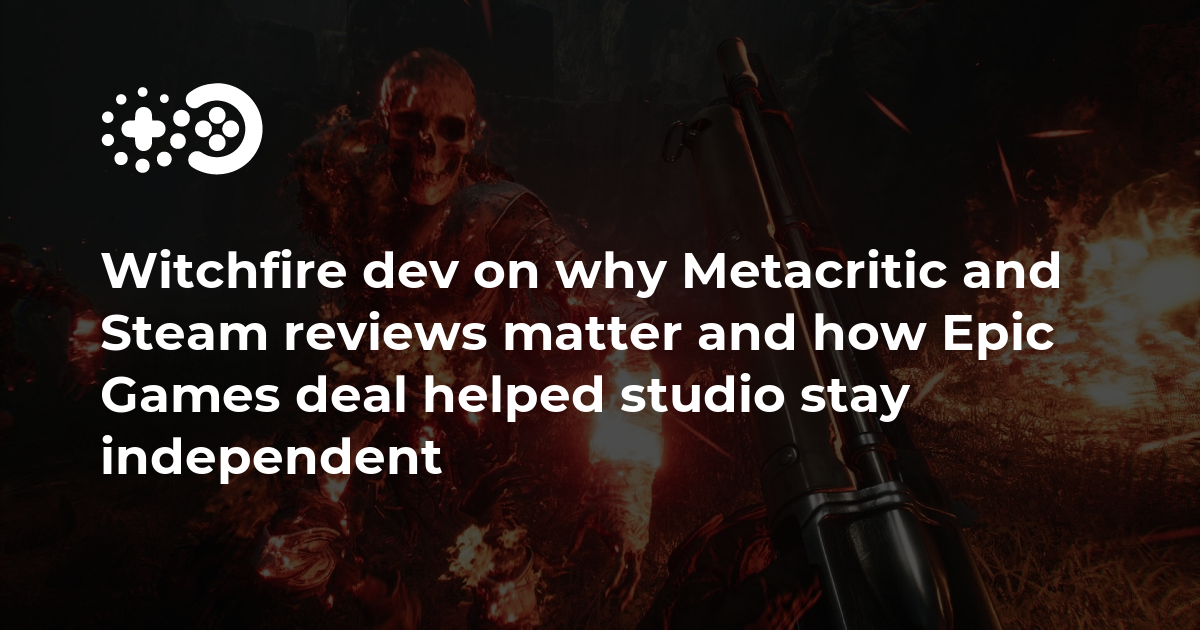 The Witchfire developer explains why Metacritic and Steam reviews matter and how the deal with Epic Games helped the studio remain independent