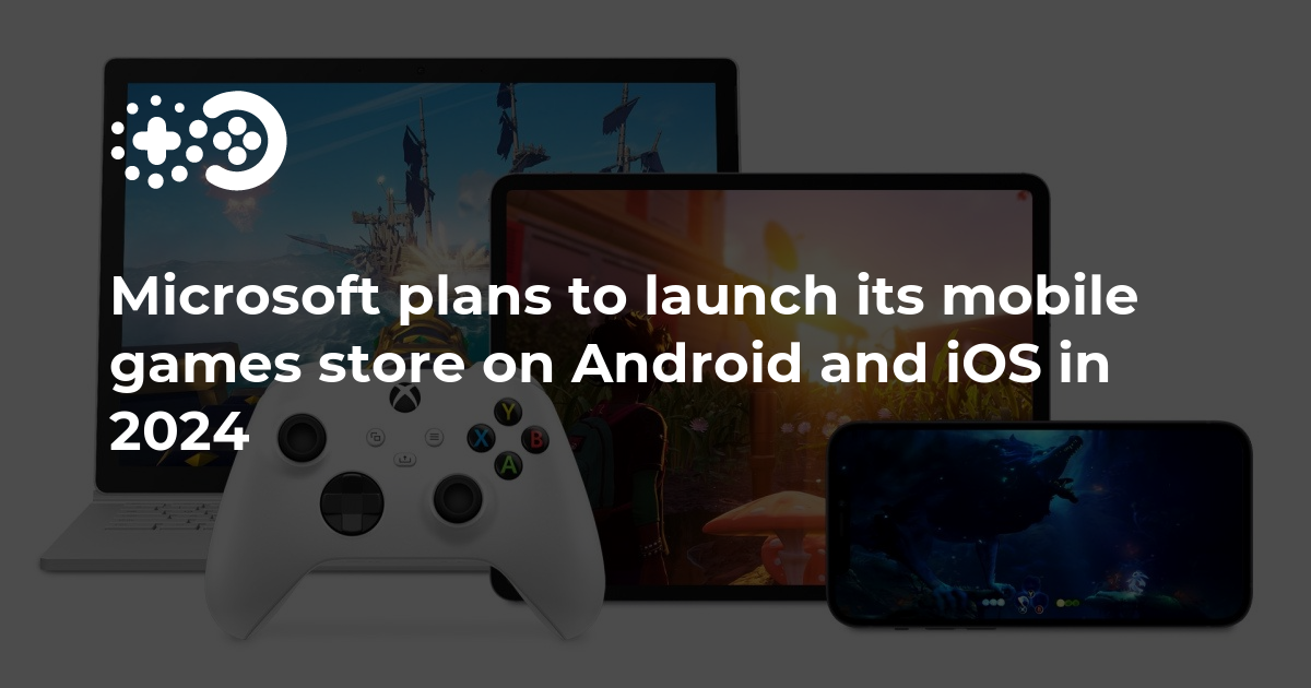 Microsoft wants to build a mobile game store for Android and iOS